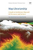 Book Map Librarianship: A Guide to Geoliteracy, Map and GIS Resources and Services (Chandos Information Professional Series) free