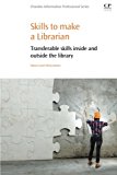 Book Skills to Make a Librarian: Transferable Skills Inside and Outside the Library (Chandos Information Professional Series) free