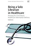 Book Being a Solo Librarian in Healthcare: Pivoting for 21st Century Healthcare Information Delivery free
