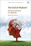 Book The End of Wisdom?: The Future of Libraries in a Digital Age free