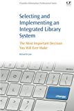 Book Selecting and Implementing an Integrated Library System: The Most Important Decision You Will Ever Make free