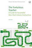Book The Fortuitous Teacher: A Guide to Successful One-Shot Library Instruction free