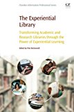 Book The Experiential Library: Transforming Academic And Research Libraries Through The Power Of Experiential Learning free