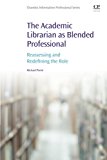 Book The Academic Librarian as Blended Professional: Reassessing and Redefining the Role free