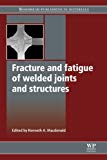 Book Fracture and Fatigue of Welded Joints and Structures (Woodhead Publishing Series in Welding and Other Joining Technologies) free