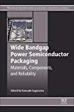 Book Wide Bandgap Power Semiconductor Packaging: Materials, Components, and Reliability (Woodhead Publishing Series in Electronic and Optical Materials) free