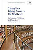 Book Taking Your Library Career to the Next Level: Participating, Publishing, and Presenting (Chandos Information Professional Series) free