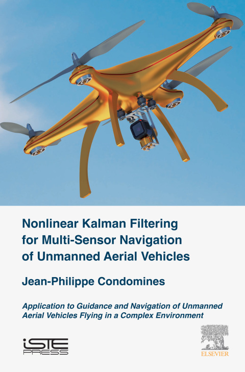 Book Nonlinear Kalman Filter for Multi-Sensor Navigation of Unmanned Aerial Vehicles: Application to Guidance and Navigation of Unmanned Aerial Vehicles Flying in a Complex Environment free