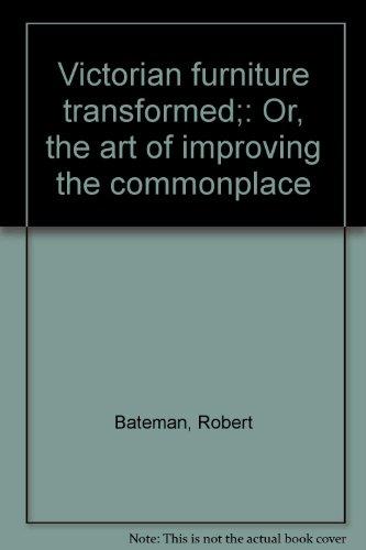 Book Victorian Furniture Transformed;: Or, The Art Of Improving The Commonplace free