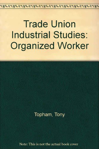 Book The Organized Worker (trade Union Industrial Studies) free