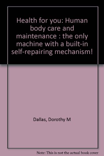 Book Health For You: Human Body Care And Maintenance : The Only Machine With A Built-in Self-repairing Mechanism! free