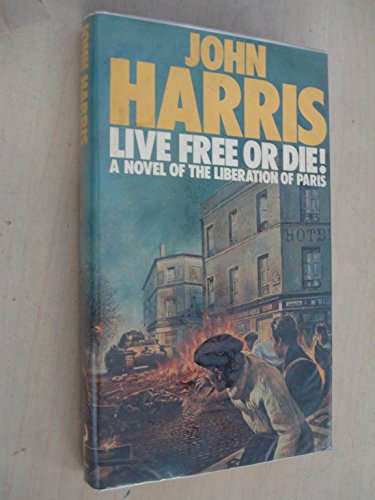 Book Live Free or Die!: A Novel of the Liberation of Paris free