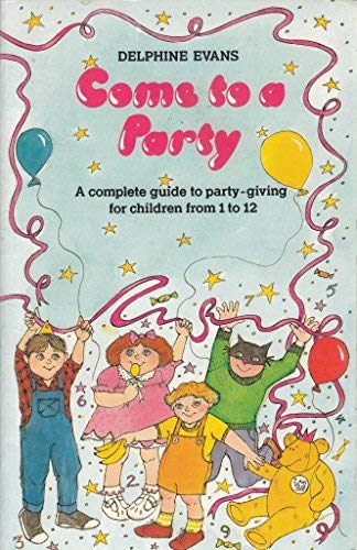 Book Come to a Party: A Complete Guide to Party Giving for Children from 1 to 12 free