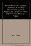 Book How To Maintain A Positive Cash Flow: A Practical No-nonsense Guide To Keeping Your Business Afloat And Your Bank Manager Happy free