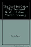 Book The Good Sex Guide : The Illustrated Guide To Enhance Your Lovemaking free