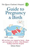 Book The Queen Charlotte's Hospital Guide to Pregnancy and Birth: All You Have Ever Wanted to Know - From Preconception to Birth - From Britain's Leading Maternity Hospital (Positive Parenting) free
