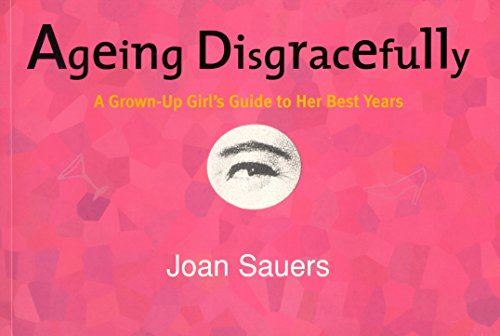 Book Ageing Disgracefully: The Grown-up Girl's Further Guide to Life free