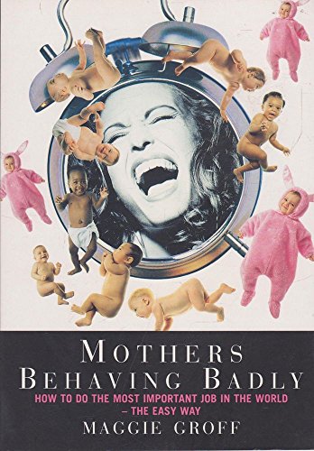 Book Mothers Behaving Badly - How To Do The Most Important Job In The World free