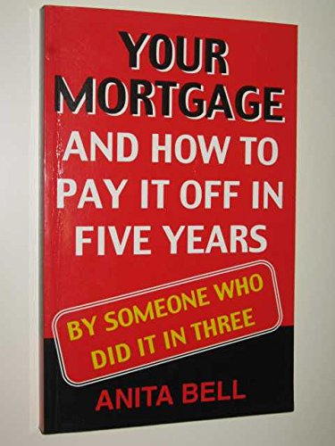 Book YOUR MORTGAGE AND HOW TO PAY IT OFF IN FIVE YEARS : BY SOMEONE WHO DID IT IN THREE free