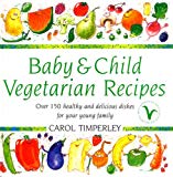 Book Baby and Child Vegetarian Recipes: Over 150 Healthy and Delicious Dishes for Your Young Family free