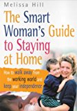 Book The Smart Woman's Guide to Staying at Home : How to Walk Away from the Working World and Keep Your Independence free