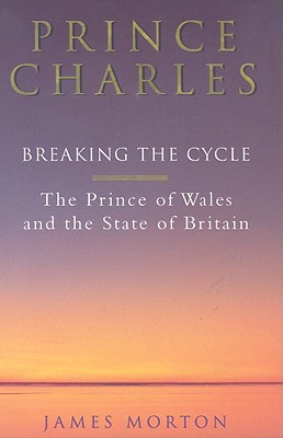 Book Prince Charles: Breaking the Cycle: The Prince of Wales and the State of Britain free