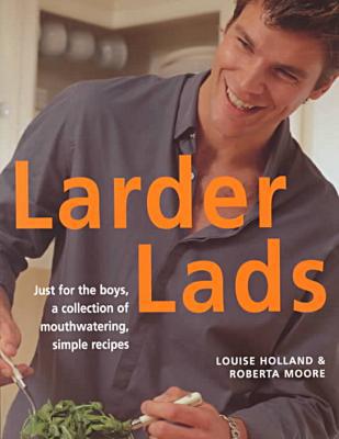 Book Larder Lads : Just for the Boy&#39;s, a Collection of Mouth-watering Simple Recipes free