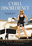 Book Cybill Disobedience: How I Survived Beauty Pageants, Elvis, Sex, Bruce Willis, Lies, Marriage, Motherhood, Hollywood, and the Irrepressible Urge to Say What I Think free