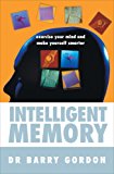 Book Intelligent Memory: Improve the Memory That Makes You Smarter free