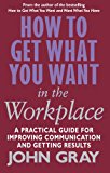 Book How to Get What You Want in the Workplace : How to Maximise Your Professional Potential free