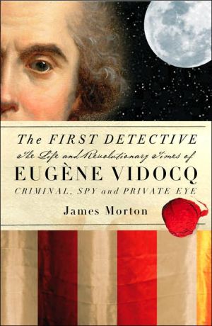 Book The First Detective: The Life And Revolutionary Times Of Eugene-Francois Vidocq Criminal, Spy and Private Eye free