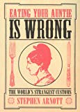 Book Eating Your Auntie Is Wrong: The World's Strangest Customs free