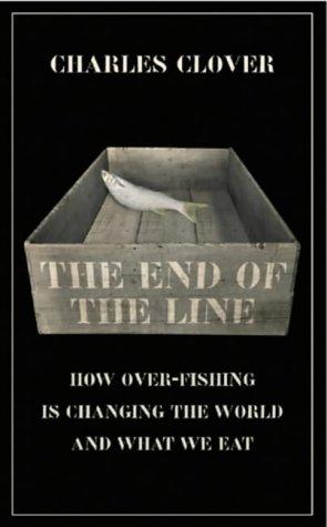 Book The End of the Line : How Over-Fishing Is Changing the World and What We Eat free