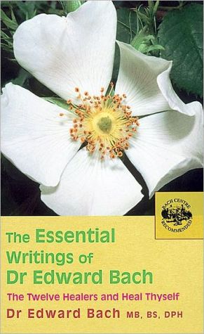 Book The Essential Writings of Dr. Edward Bach: The Twelve Healers and Heal Thyself free