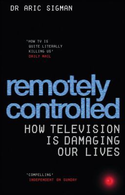 Book Remotely Controlled: How Television is Damaging Our Lives free