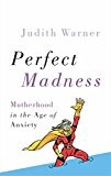 Book Perfect Madness: Motherhood in the Age of Anxiety free