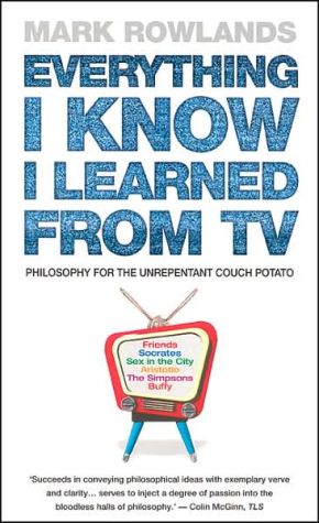 Book Everything I Know I Learned From Tv: Philosophy For The Unrepentant Couch Potato free