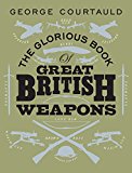 Book The Glorious Book Of Great British Weapons free