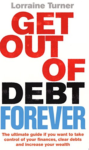 Book Get Out of Debt Forever: The Ultimate Guide If You Want to Take Control of Your Finances, Clear Debts and Increase Your Wealth free