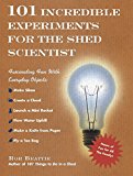 Book 101 Incredible Experiments for the Shed Scientist: Fascinating Fun with Everyday Objects free