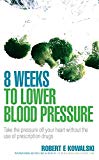 Book 8 Weeks to Lower Blood Pressure: Take the Pressure Off Your Heart Without the Use of Prescription Drugs free