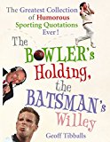 Book The Bowler's Holding, the Batsman's Willey: The Greatest Collection of Humorous Sporting Quotations Ever! free