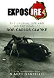 Book Exposure: The Unusual Life And Violent Death Of Bob Carlos Clarke free