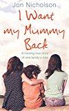 Book I Want My Mummy Back: A Moving True Story of One Family's Loss free