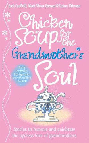 Book Chicken Soup For The Grandmother's Soul: Stories To Honour And Celebrate The Ageless Love Of The Grandmothers. [compiled By] Jack Canfield, Mark Victo free