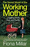 Book The Secret World of the Working Mother: Juggling Work, Kids and Sanity free