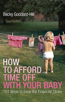 Book How to Afford Time Off with your Baby: 101 Ways to Ease the Financial Strain free