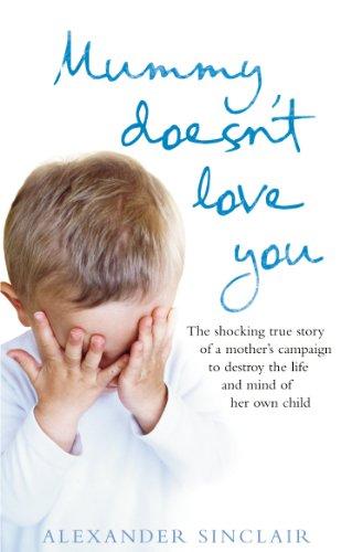 Book Mummy Doesn't Love You: The Shocking True Story of a Mother's Campaign to Destroy the free