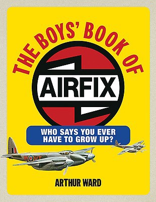 Book The Boys' Book of Airfix: Who Says You Ever Have to Grow Up? free