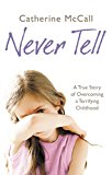 Book Never Tell: A True Story of Overcoming a Terrifying Childhood free